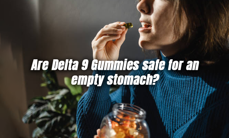 Are Delta 9 Gummies safe for an empty stomach?